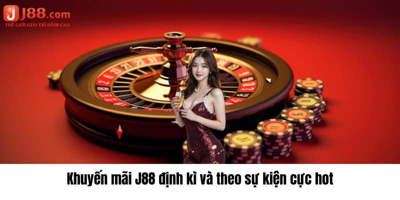 Khuyến mãi J88 định kỳ và theo sự kiện cực hot