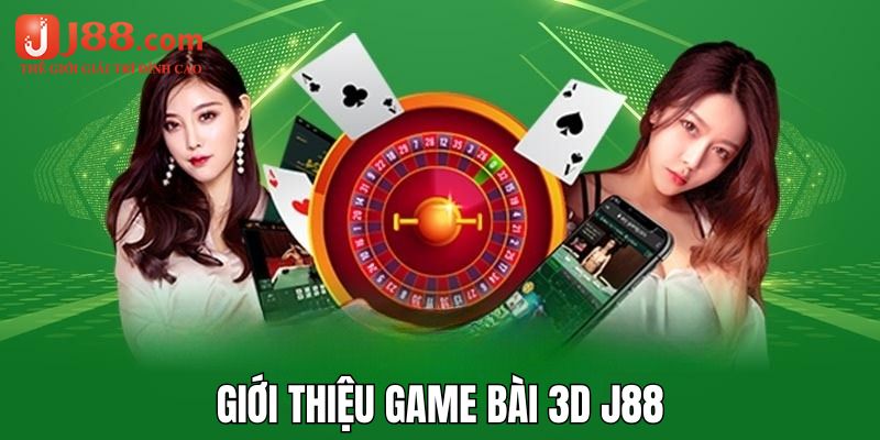 Tìm hiểu sơ lược về sân chơi game bài 3D tại j88