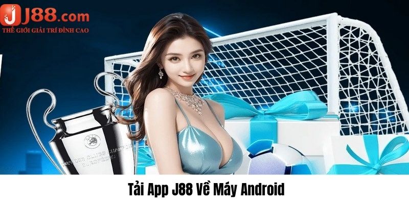 Quy trình tải ứng dụng J88 về máy Android